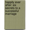 Happily Ever After: Six Secrets To A Successful Marriage door Gary Chapman