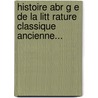 Histoire Abr G E De La Litt Rature Classique Ancienne... door Franz Ficker