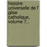 Histoire Universelle De L' Glise Catholique, Volume 7... door Monseigneur)