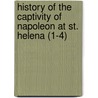 History Of The Captivity Of Napoleon At St. Helena (1-4) by Charles-Tristan Montholon