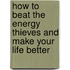 How To Beat The Energy Thieves And Make Your Life Better