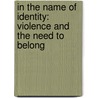 In The Name Of Identity: Violence And The Need To Belong by Amin Maalouf