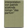 Interpretation von Patrick Süskinds Roman "Das Parfüm" by Sabine Klatt