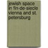 Jewish Space  In Fin-De-Siecle Vienna And St. Petersburg