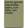 Joannis Genesii Sepulvedae Opera, Cum Edita, Tum Inedita by Juan Gines De Sepulveda