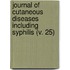 Journal Of Cutaneous Diseases Including Syphilis (V. 25)