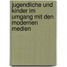 Jugendliche Und Kinder Im Umgang Mit Den Modernen Medien door Nils Furkmann