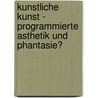 Kunstliche Kunst - Programmierte Asthetik Und Phantasie? door Stephan Schroder