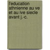 L'Education Athnienne Au Ve Et Au Ive Siecle Avant J.-C. door Paul Girard