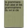 La Grammaire Fran Aise Et Les Grammairiens Du Xvi Si Cle by Charles-Louis Livet