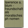 Lawrence A. Blum - Freundschaft Als Moralisches Ph Nomen door Ulrike Hammer