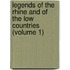 Legends Of The Rhine And Of The Low Countries (Volume 1)
