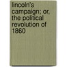 Lincoln's Campaign; Or, The Political Revolution Of 1860 by Osborn Hamiline Oldroyd