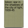 Lisbon: War In The Shadows Of The City Of Light, 1939-45 door Neill Lochery