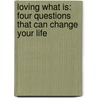 Loving What Is: Four Questions That Can Change Your Life door Stephen Mitchell