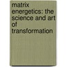 Matrix Energetics: The Science And Art Of Transformation by W. Tiller