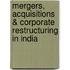 Mergers, Acquisitions & Corporate Restructuring In India