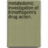 Metabolomic Investigation Of Trimethoprim's Drug Action.