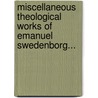 Miscellaneous Theological Works Of Emanuel Swedenborg... by Emanuel Swedenborg