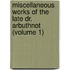 Miscellaneous Works Of The Late Dr. Arbuthnot (Volume 1)