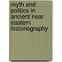 Myth And Politics In Ancient Near Eastern Historiography