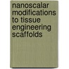 Nanoscalar Modifications To Tissue Engineering Scaffolds by John J.