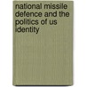 National Missile Defence And The Politics Of Us Identity door Natalie Bormann