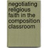 Negotiating Religious Faith In The Composition Classroom