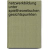 Netzwerkbildung Unter Spieltheoretischen Gesichtspunkten door Jörg Vogelmann