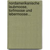 Nordamerikanische Laubmoose, Torfmoose Und Lebermoose... door Julius R. Ll