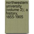 Northwestern University (Volume 2); A History, 1855-1905