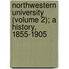 Northwestern University (Volume 2); A History, 1855-1905 by Arthur Herbert Wilde