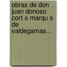 Obras De Don Juan Donoso Cort S Marqu S De Valdegamas... door Juan Donoso Cortés