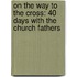 On The Way To The Cross: 40 Days With The Church Fathers