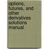 Options, Futures, And Other Derivatives Solutions Manual door John C. Hull