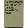 Painted Garden Art/ The Art of Painting Animals on Rocks by Lin Wellford