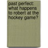 Past Perfect: What Happens To Robert At The Hockey Game? door Sarah M. Ller