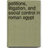 Petitions, Litigation, And Social Control In Roman Egypt