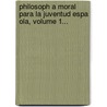 Philosoph A Moral Para La Juventud Espa Ola, Volume 1... door Andr?'S. Piquer