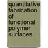 Quantitative Fabrication Of Functional Polymer Surfaces.