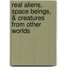 Real Aliens, Space Beings, & Creatures From Other Worlds by Sherry Hansen Steiger