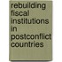 Rebuilding Fiscal Institutions In Postconflict Countries