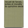 Recueil de Farces, Soties Et Moralits Du Quinzime Siecle door P.D. Jacob