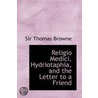 Religio Medici, Hydriotaphia, And The Letter To A Friend door Thomas Browne