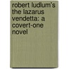 Robert Ludlum's The Lazarus Vendetta: A Covert-One Novel door Robert Ludlum