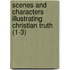 Scenes And Characters Illustrating Christian Truth (1-3)