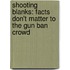 Shooting Blanks: Facts Don't Matter To The Gun Ban Crowd
