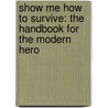 Show Me How To Survive: The Handbook For The Modern Hero door Joseph Pred