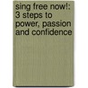 Sing Free Now!: 3 Steps To Power, Passion And Confidence door Mark Bosnian