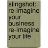 Slingshot: Re-Imagine Your Business Re-Imagine Your Life door Jan Thatcher Adams